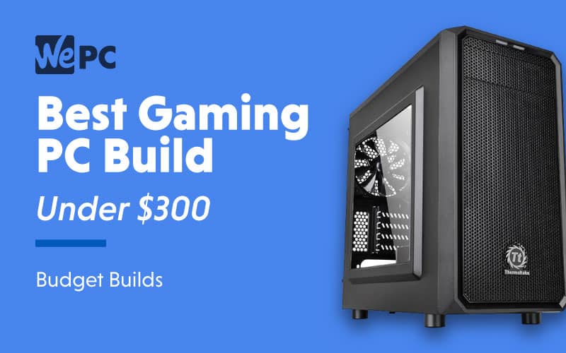 Best Cheap Gaming Pc Build Under 300 In 2020 Wepc Builds