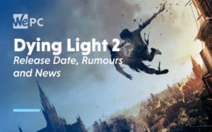 Dying Light 2 Release Date Rumours and News