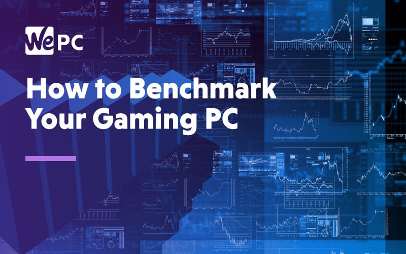 How to Benchmark Your Gaming PC - WePC.com