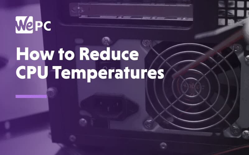 How To Reduce Cpu Temperatures 11 Effective Ways