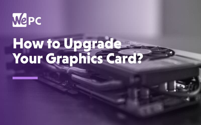 How To Upgrade Your Graphics Card