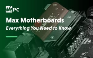 Max motherboards Everything you need to know