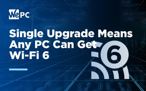 Single Upgrade Means any PC can get WiFi 6