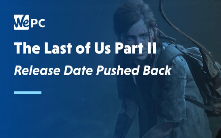 The Last of Us Part 2 Release Date pushed back
