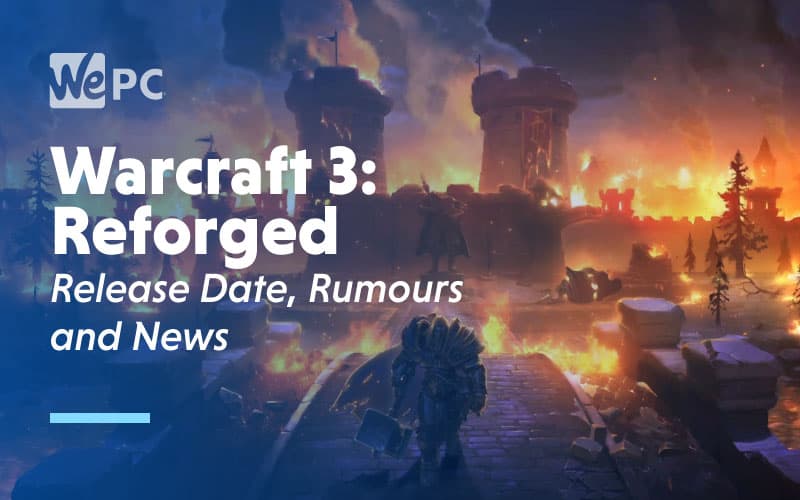 Warcraft 3 Reforged Release Date Rumours and News