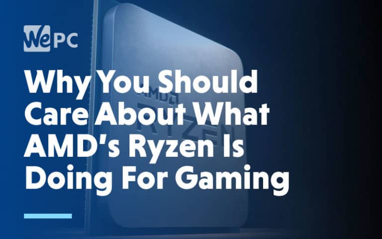 Why you should care about what AMDs Ryzen is doing for gaming