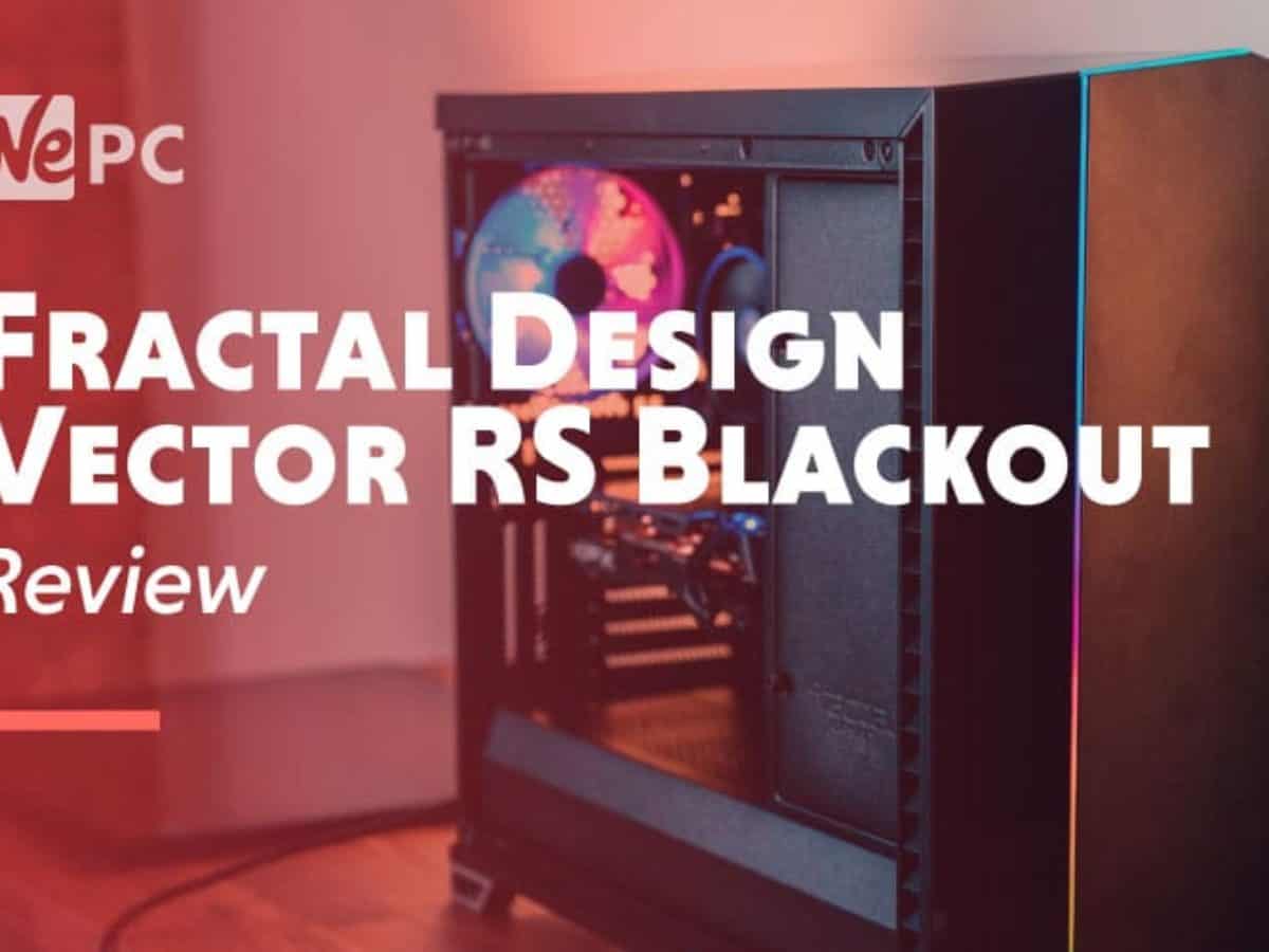 Uitdrukkelijk gemakkelijk overdrijven Fractal Design Vector RS Blackout Review | WePC
