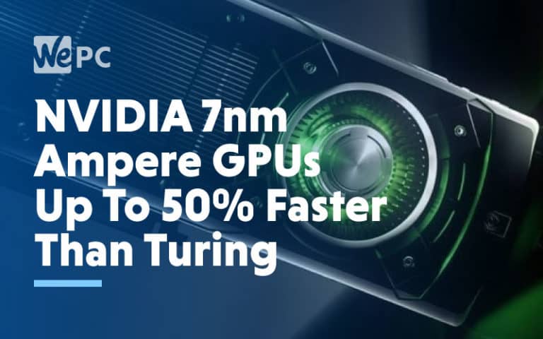 NVIDIA 7nm Ampere GPUs Up To 50 Faster Than Turing