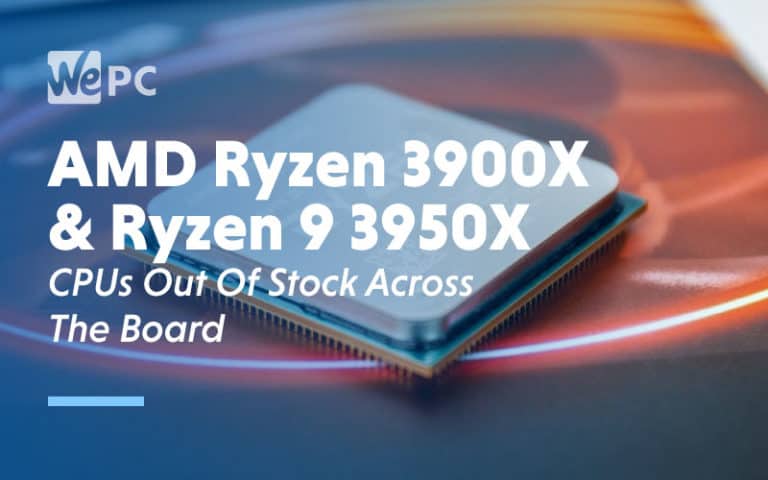 amd ryzen 3900x and ryzen 9 3950x cpus out of stock across the board