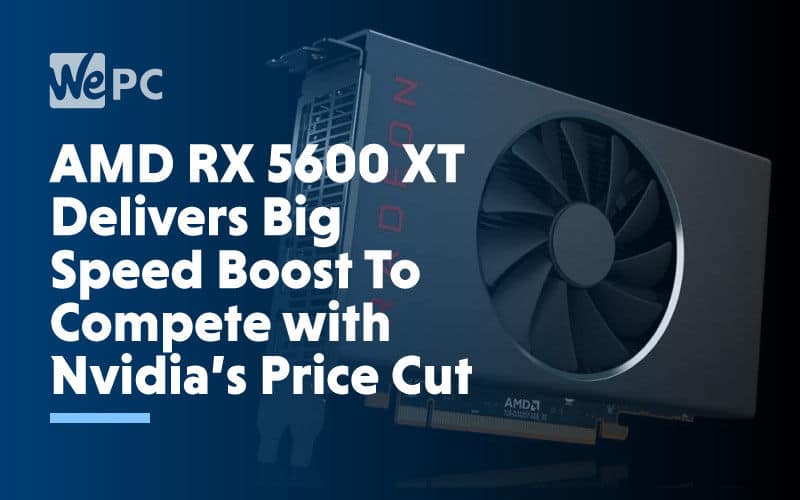 large AMD RX 5600 XT Delivers Big Speed Boost to Compete with Nvidias Price Cut