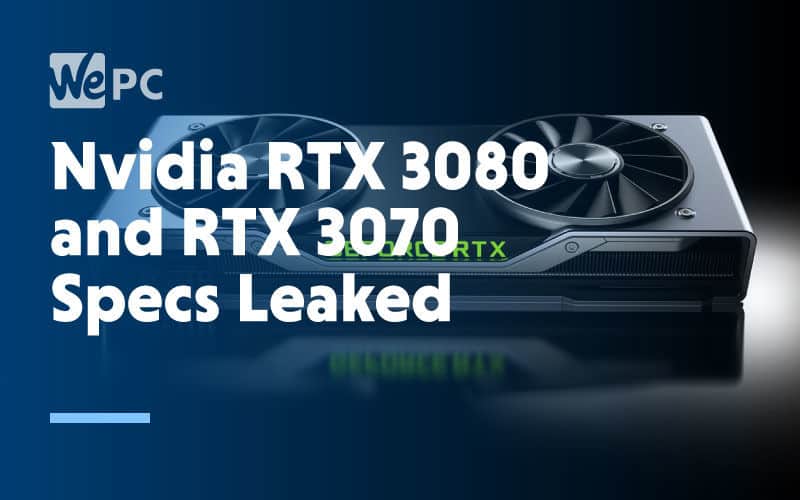large Nvidia RTX 3080 and RTX 3070 Specs Leaked
