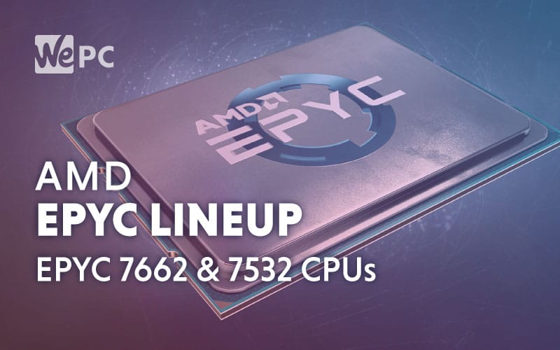 EPYC Lineup EPYC 7662 EPYC 7532 CPUs