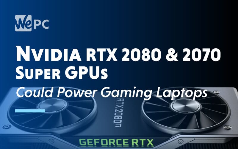 NNvidia RTX 2080 and 2070 Super GPUs Gaming Laptops