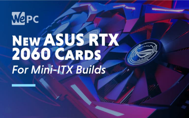 New ASUS RTX 2060 Cards For Mini ITX Builds