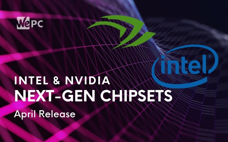 Intel And Nvidia’s Next Generation Chipsets Due To Release On April 2nd