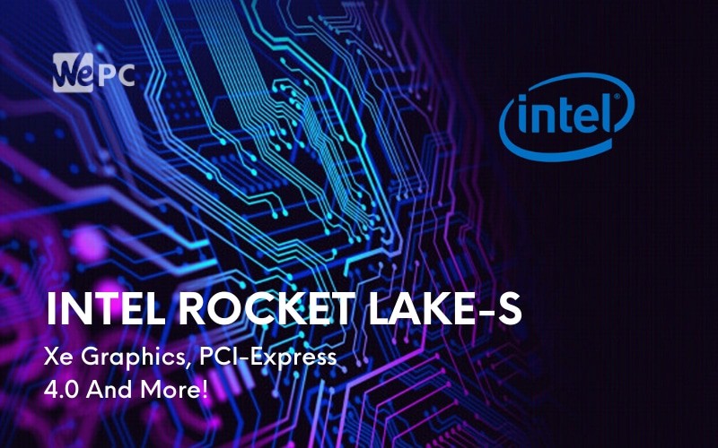 Intel Rocket Lake S Will Feature Xe Graphics PCI Express 4.0 And More