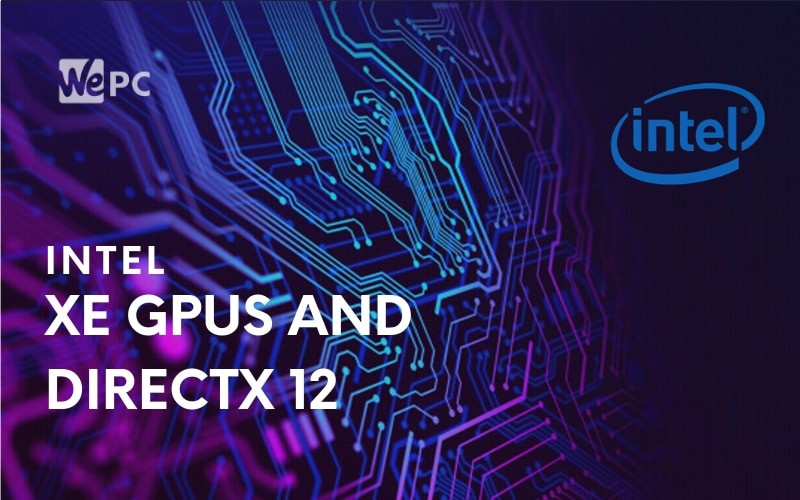 Intel Says DirectX 12 Could Allow Xe GPUs To Run Games Pretty Decently