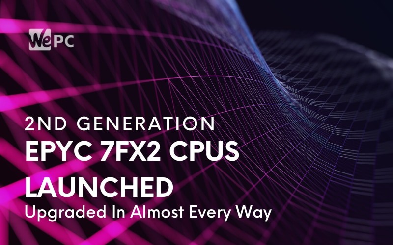 2nd Generation EPYC 7Fx2 CPUs Launched Upgraded In Almost Every Way