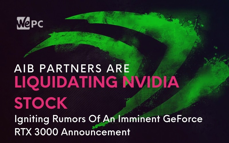 AIB Partners Are Liquidating NVIDIA Stock Igniting Rumors Of An Imminent GeForce RTX 3000 Announcement