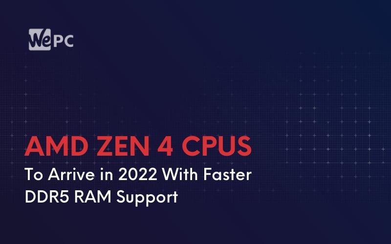 AMD Zen 4 CPUs To Arrive in 2022 With Faster DDR5 RAM Support