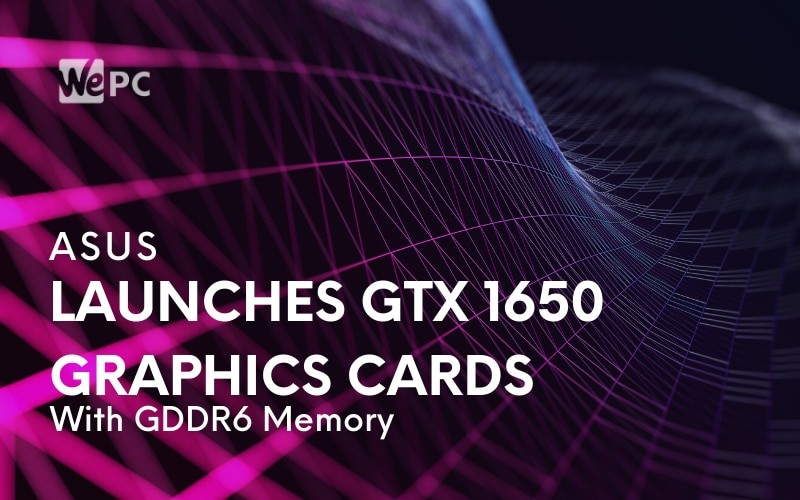 ASUS Launches GTX 1650 Graphics Cards With GDDR6 Memory