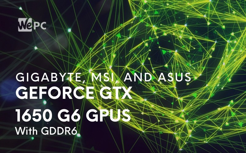 GIGABYTE MSI And ASUS Announce GeForce GTX 1650 G6 GPUs With GDDR6