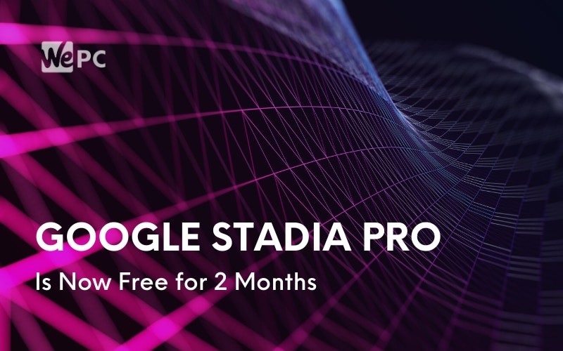 Google Stadia Pro Is Now Free for 2 Months