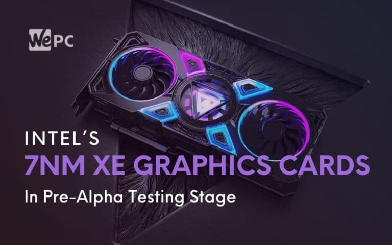 Intel’s 7nm Xe Graphics Cards In Pre Alpha Testing Stage