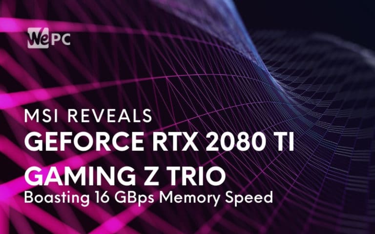 MSI Reveals GeForce RTX 2080 Ti Gaming Z Trio Boasting 16 GBps Memory Speed