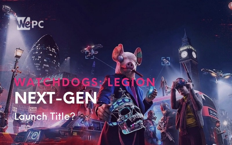 Watch Dogs Legion Could End Up As A Next Gen Launch Title