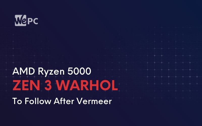 AMD Ryzen 5000 Zen 3 Warhol To Follow After Vermeer