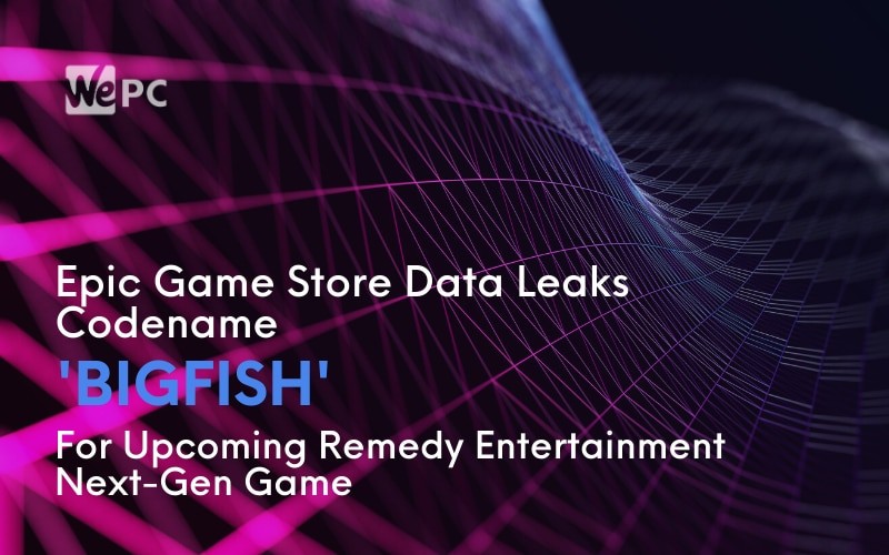 Epic Game Store Data Leaks Codename BigFish For Upcoming Remedy Entertainment Next Gen Game