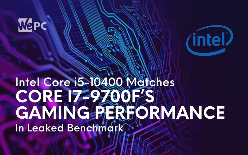 Intel Core i5-10400 Matches Core i7-9700F's Gaming Performance In Leaked Benchmark | WePC