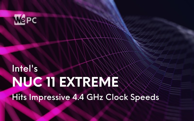 Intels NUC 11 Extreme Hits Impressive 4.4 GHz Clock Speeds