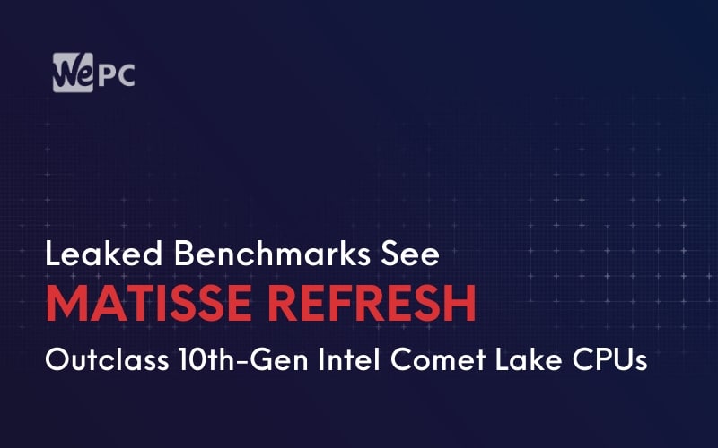 Leaked Benchmarks See Matisse Refresh Outclass 10th Gen Intel Comet Lake CPUs