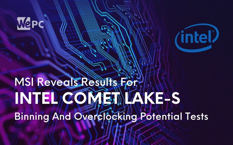 MSI Reveals Results For Intel Comet Lake S Binning And Overclocking Potential Tests
