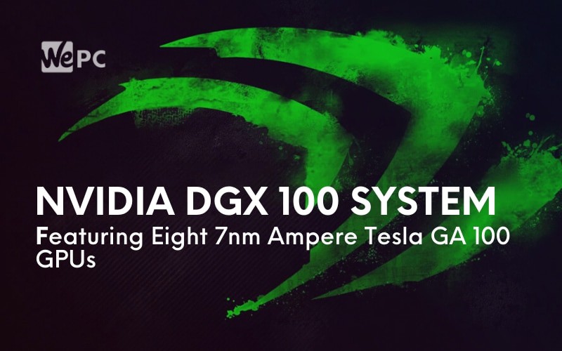 NVIDIA DGX 100 System Featuring Eight 7nm Ampere Tesla GA 100 GPUs Leaks Ahead Of GTC Keynote