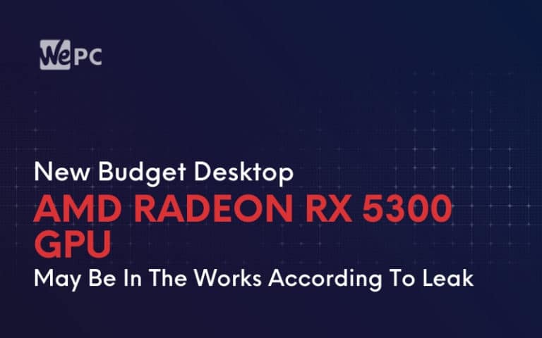 New Budget Desktop AMD Radeon RX 5300 GPU May Be In The Works According To Leak