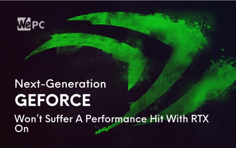 Next Generation GeForce Won’t Suffer A Performance Hit With RTX On