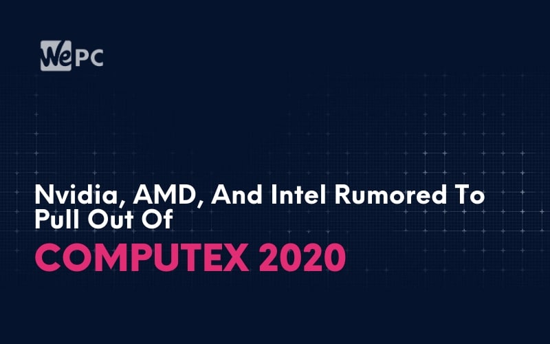 Nvidia AMD And Intel Rumored To Pull Out Of Computex 2020