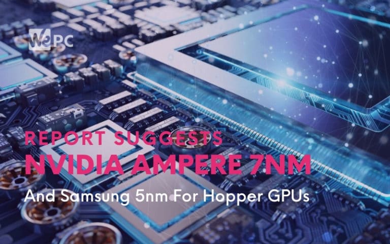 Report Suggests NVIDIA Will Use TSMC 7nm Process For Ampere Before Shifting To Samsung 5nm For Hopper GPUs