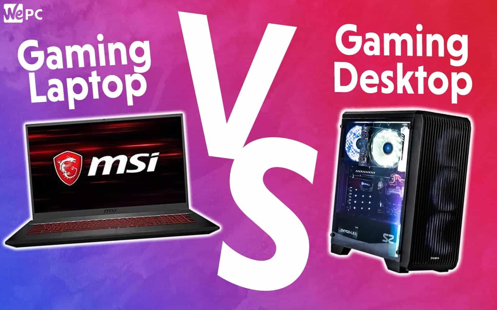Gaming Laptop vs Desktop WePC
