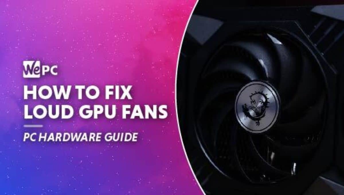 How to fix loud graphics card fans in 2023 WePC