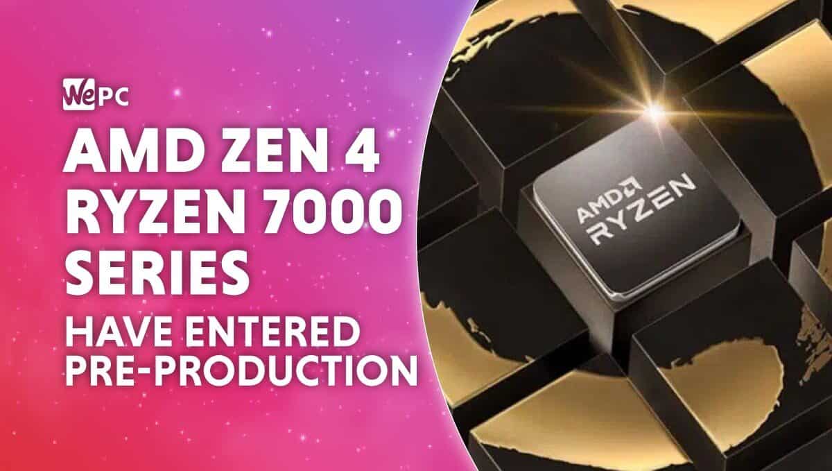 AMD Zen 4 Ryzen 7000 series have entered pre-production