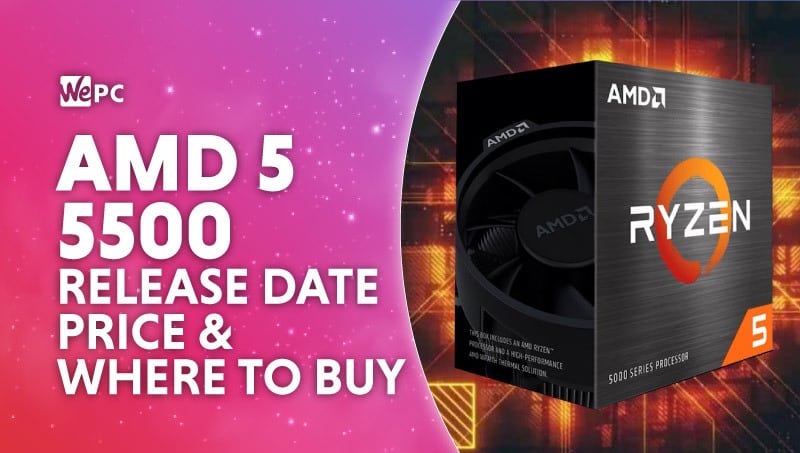 AMD Ryzen 5 5500 release date, price & where to buy