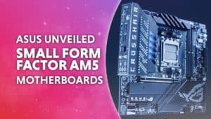ASUS unveiled small form factor AM5 motherboards
