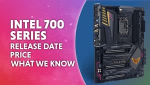 Intel 700 series what we know