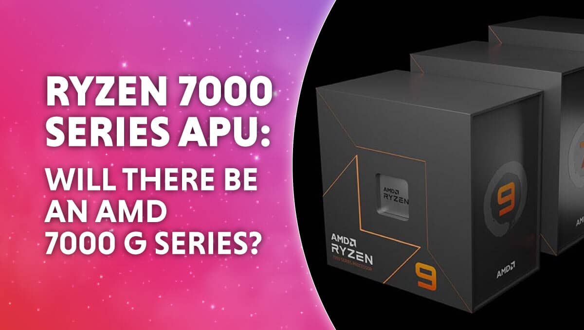 Ryzen 7000 series APU, will there be an AMD 7000 G series? 