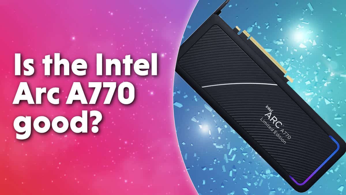 Is the Intel Arc A770 good?