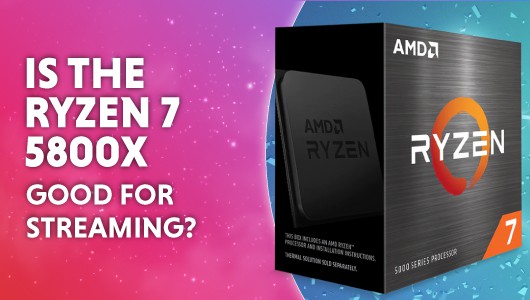 Is the Ryzen 7 5800X good for streaming